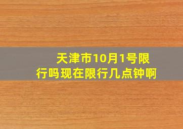 天津市10月1号限行吗现在限行几点钟啊