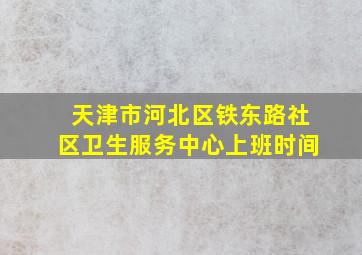 天津市河北区铁东路社区卫生服务中心上班时间