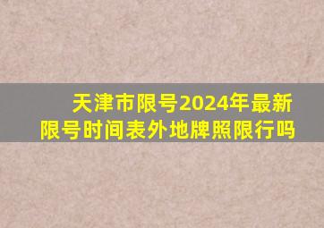 天津市限号2024年最新限号时间表外地牌照限行吗