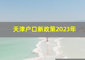 天津户口新政策2023年