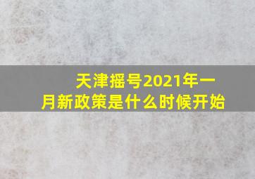 天津摇号2021年一月新政策是什么时候开始