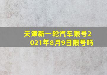 天津新一轮汽车限号2021年8月9日限号吗