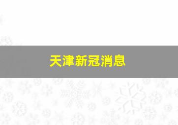 天津新冠消息