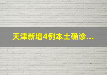 天津新增4例本土确诊...