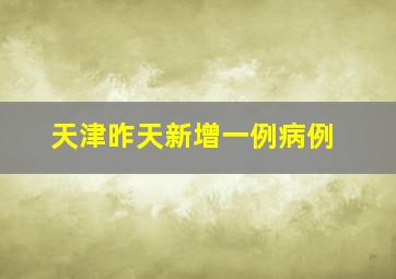 天津昨天新增一例病例