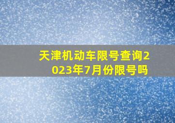 天津机动车限号查询2023年7月份限号吗