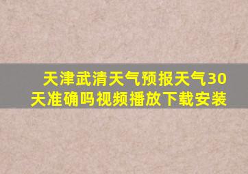 天津武清天气预报天气30天准确吗视频播放下载安装