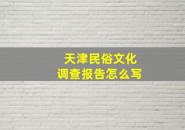 天津民俗文化调查报告怎么写