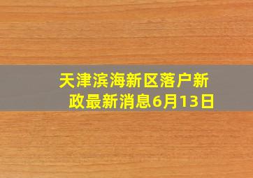 天津滨海新区落户新政最新消息6月13日