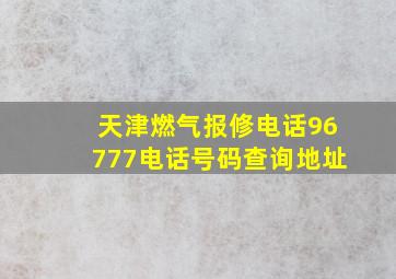 天津燃气报修电话96777电话号码查询地址