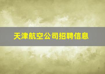 天津航空公司招聘信息