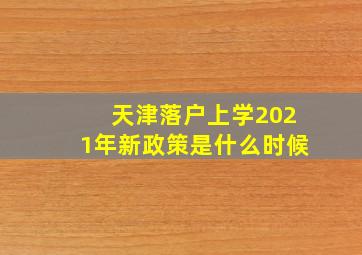 天津落户上学2021年新政策是什么时候