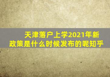 天津落户上学2021年新政策是什么时候发布的呢知乎