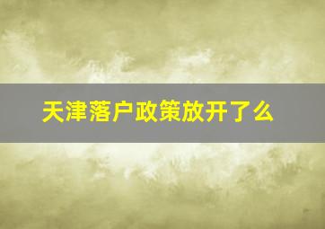 天津落户政策放开了么