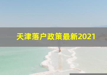 天津落户政策最新2021