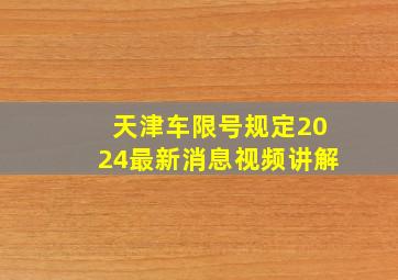 天津车限号规定2024最新消息视频讲解