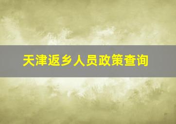 天津返乡人员政策查询