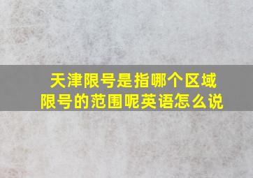 天津限号是指哪个区域限号的范围呢英语怎么说