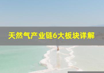 天然气产业链6大板块详解