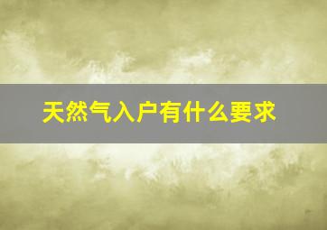 天然气入户有什么要求