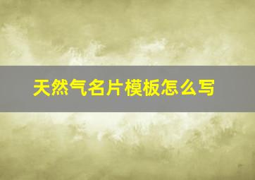 天然气名片模板怎么写