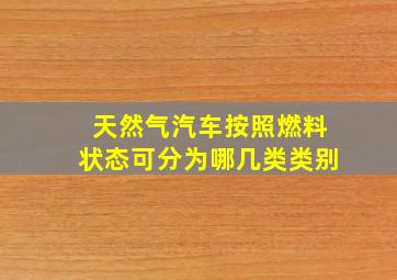 天然气汽车按照燃料状态可分为哪几类类别