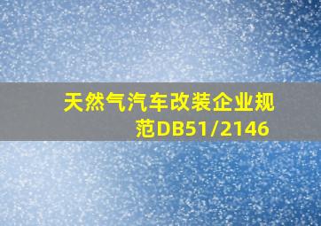 天然气汽车改装企业规范DB51/2146