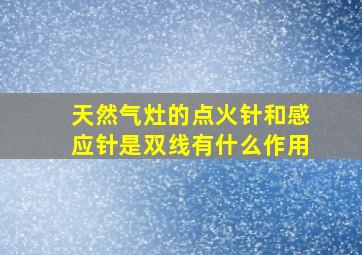 天然气灶的点火针和感应针是双线有什么作用