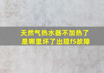 天然气热水器不加热了是哪里坏了出现f5故障