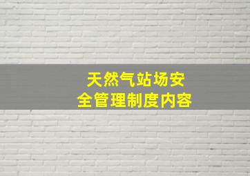 天然气站场安全管理制度内容