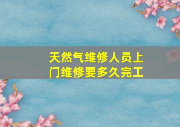 天然气维修人员上门维修要多久完工