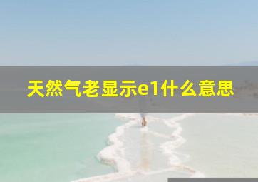 天然气老显示e1什么意思