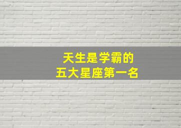 天生是学霸的五大星座第一名