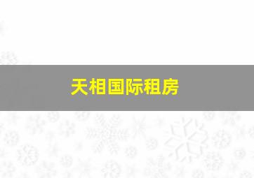 天相国际租房