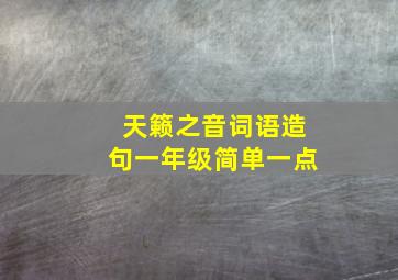 天籁之音词语造句一年级简单一点