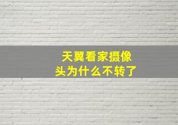 天翼看家摄像头为什么不转了