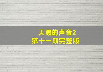 天赐的声音2第十一期完整版