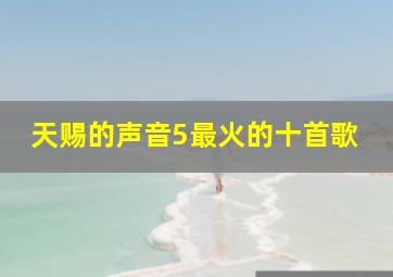 天赐的声音5最火的十首歌