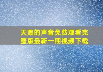 天赐的声音免费观看完整版最新一期视频下载