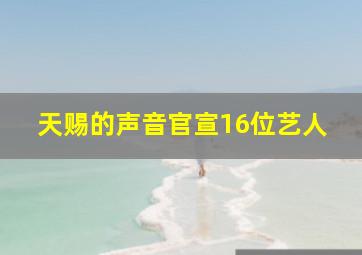 天赐的声音官宣16位艺人