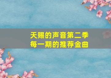 天赐的声音第二季每一期的推荐金曲