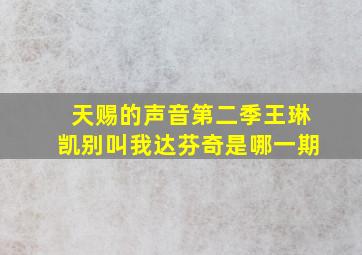 天赐的声音第二季王琳凯别叫我达芬奇是哪一期