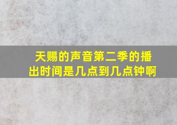 天赐的声音第二季的播出时间是几点到几点钟啊