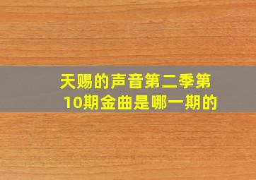 天赐的声音第二季第10期金曲是哪一期的