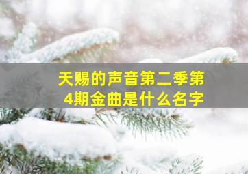 天赐的声音第二季第4期金曲是什么名字