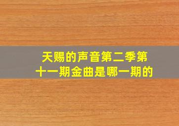 天赐的声音第二季第十一期金曲是哪一期的