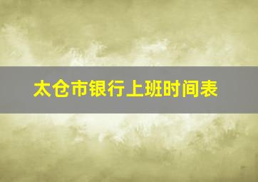 太仓市银行上班时间表