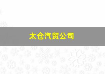 太仓汽贸公司