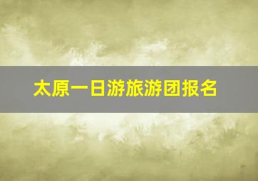 太原一日游旅游团报名