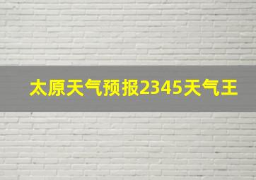 太原天气预报2345天气王